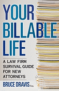 Your Billable Life: A Law Firm Survival Guide for New Attorneys