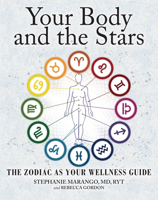 Your Body and the Stars: The Zodiac as Your Wellness Guide - Marango, Stephanie, MD, and Gordon, Rebecca
