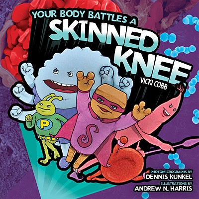 Your Body Battles a Skinned Knee - Cobb, Vicki, and Kunkel, Dennis (Photographer)