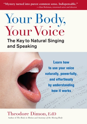 Your Body, Your Voice: The Key to Natural Singing and Speaking - Dimon, Theodore