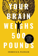 Your Brain Weighs 500 Pounds: Change Your Mindset to Achieve Desired Outcomes