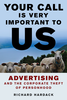 Your Call Is Very Important to Us: Advertising and the Corporate Theft of Personhood - Hardack, Richard