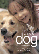 Your Child's Dog: How to Help Your Kids Care for Their Pets