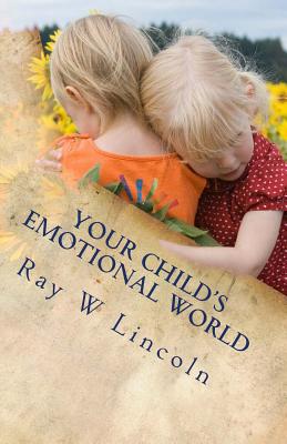 Your Child's Emotional World: Part One: A Guide to Teaching Intelligent Emotions - Lincoln, Ray W