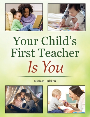 Your Child's First Teacher Is You - Lukken, Miriam