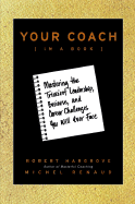 Your Coach (in a Book): Mastering the Trickiest Leadership, Business, and Career Challenges You Will Ever Face - Hargrove, Robert, and Renaud, Michel