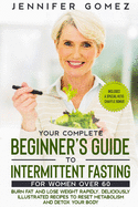 Your Complete Beginner's Guide to Intermittent Fasting for Women Over 60: Burn Fat and Lose Weight Rapidly. Deliciously illustrated recipes to reset metabolism and detox your body