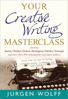 Your Creative Writing Masterclass: featuring Austen, Chekhov, Dickens, Hemingway, Nabokov, Vonnegut, and more than 100 Contemporary and Classic Authors - Wolff, Jurgen