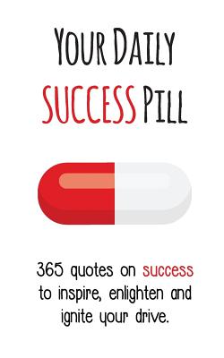 Your Daily Success Pill: 365 Quotes on Success to Inspire, Enlighten and Ignite your Drive - Gutman, Evian (Editor)