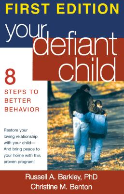 Your Defiant Child, First Edition: Eight Steps to Better Behavior - Barkley, Russell A, PhD, Abpp, and Benton, Christine M, PhD