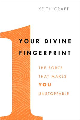 Your Divine Fingerprint: The Force That Makes You Unstoppable - Craft, Keith