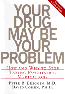 Your Drug May Be Your Problem: How and Why to Stop Taking Psychiatric Drugs - Breggin, Peter, MD, M D, and Cohen, David