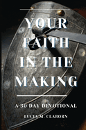 Your Faith In The Making: A 30-Day Devotional