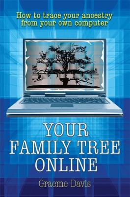 Your Family Tree Online: How to Trace Your Ancestry from Your Own Computer - Graeme Davis, and Davis, Graeme
