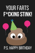 Your Farts F*cking Stink! P.S. Happy Birthday: Novelty Birthday Card Alternative: Birthday Notebook / Journal