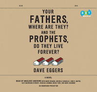 Your Fathers, Where Are They? and the Prophets, Do They Live Forever? - Eggers, Dave, and Andrews, MacLeod (Read by), and Various (Read by)