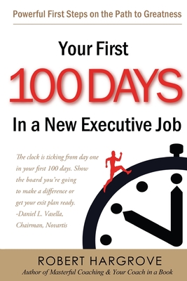 Your First 100 Days In a New Executive Job: Powerful First Steps On The Path to Greatness - Hargrove, Robert