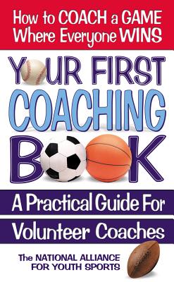 Your First Coaching Book: A Practical Guide for Volunteer Coaches - The National Alliance for Youth Sports