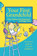 Your First Grandchild: Useful, Touching and Hilarious Guide for First-Time Grandparents - Vance, Peggy, and Nielson, Claire, and Greenwood, Paul
