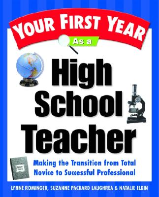 Your First Year as a High School Teacher: Making the Transition from Total Novice to Successful Professional - Rominger, Lynne Marie, and Packard Laughrea, Suzanne, and Elkin, Natalie