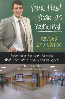 Your First Year as Principal Revised 2nd Edition: Everything You Need to Know That They Don't Teach You in School - Green, Tena