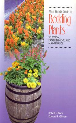 Your Florida Guide to Bedding Plants: Selection, Establishment, and Maintenance - Black, Robert J, and Gilman, Edward