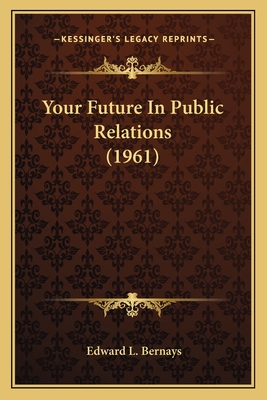 Your Future In Public Relations (1961) - Bernays, Edward L