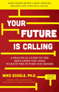 Your Future Is Calling: A Practical Guide to the Education You Need to Have the Future You Desire