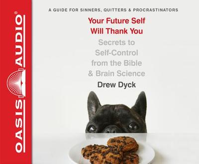 Your Future Self Will Thank You (Library Edition): Secrets to Self-Control from the Bible and Brain Science (a Guide for Sinners, Quitters, and Procrastinators) - Dyck, Drew, and Bleed, Wes (Narrator)