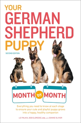 Your German Shepherd Puppy Month by Month, 2nd Edition: Everything You Need to Know at Each State to Ensure Your Cute and Playful Puppy - Palika, Liz, and Albert, Terry, and Eldredge, Debra