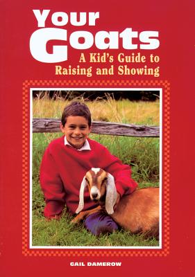 Your Goats: A Kid's Guide to Raising and Showing - Damerow, Gail