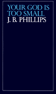 Your God is Too Small - Phillips, J B