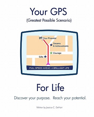 Your GPS Greatest Possible Scenario For Life: Discover your purpose. Reach your full potential. - Dehart, Jessica C