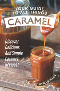Your Guide to All Things Caramel: Discover Delicious and Simple Caramel Recipes!
