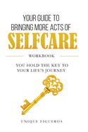 Your Guide to Bringing more Acts of SelfCare Workbook: You hold your key to your life's journey