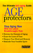 Your guide to perpetual youth, age protectors : stop aging now with the latest breakthroughs that halt the life-robbing diseases, erase the lines of time, sharpen your mind and memory, rekindle your youthful spirit