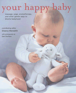 Your Happy Baby: Massage, Yoga, Aromatherapy and Other Gentle Ways to Blissful Babyhood