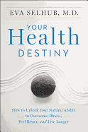 Your Health Destiny: How to Unlock Your Natural Ability to Overcome Illness, Feel Better, and Live Longer