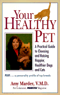 Your Healthy Pet: A Practical Guide to Choosing and Raising Happier, Healthier Dogs and Cats - Marder, Amy R