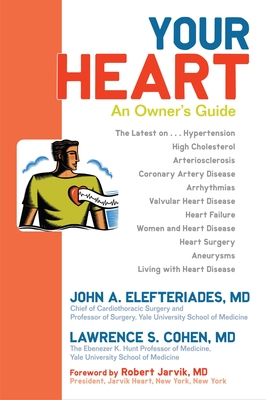 Your Heart: An Owner's Guide - Elefteriades, John A, MD, and Cohen, Lawrence S (Foreword by), and Jarvik, Robert (Foreword by)