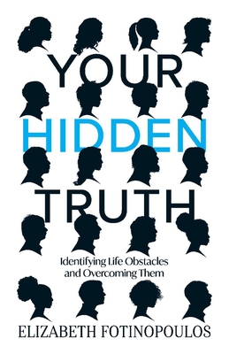 Your Hidden Truth: Identifying Life Obstacles and Overcoming Them - Fotinopoulos, Elizabeth, and Pea, George de la