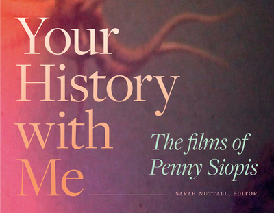 Your History with Me: The Films of Penny Siopis - Nuttall, Sarah (Editor)