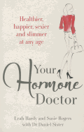 Your Hormone Doctor: Be healthier, happier, sexier and slimmer at any age