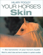 Your Horse's Skin: The Barometer of Your Horse's Health: What It Is, What It Does and How to Maintain It in Perfect Condition