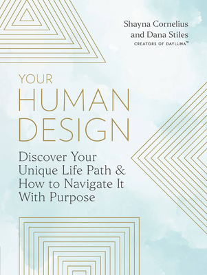 Your Human Design: Use Your Unique Energy Type to Manifest the Life You Were Born for - Cornelius, Shayna, and Stiles, Dana