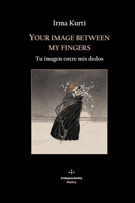 Your image between my fingers: Tu imagen entre mis dedos - Prieto, Javier, and Cruz-Villalobos, Luis (Editor), and Kurti, Irma