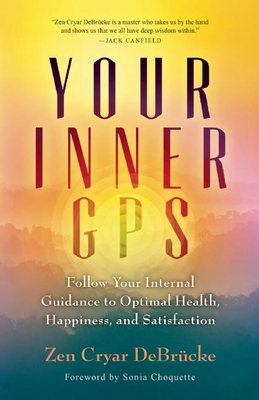 Your Inner GPS: Follow Your Internal Guidance to Optimal Health, Happiness, and Satisfaction - Cryar Debrucke, Zen, and Choquette, Sonia (Foreword by)