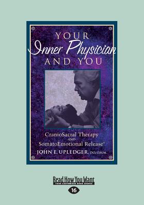 Your Inner Physician and You: CranoioSacral Therapy and SomatoEmotional Release - Upledger, John E.