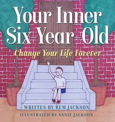 Your Inner Six Year Old: Change Your Life Forever - Jackson, Rem