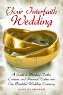 Your Interfaith Wedding: A Guide to Blending Faiths, Cultures, and Personal Values Into One Beautiful Wedding Ceremony